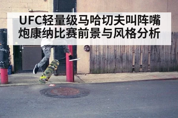 UFC轻量级马哈切夫叫阵嘴炮康纳比赛前景与风格分析